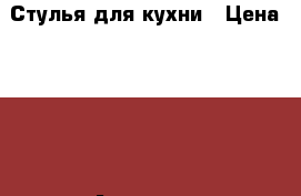 Стулья для кухни › Цена ­ 500 - Амурская обл., Благовещенск г. Мебель, интерьер » Столы и стулья   